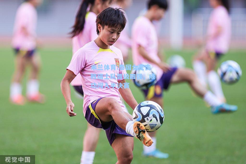 泰国女足击败瑞士队晋级四强，成功闯入半决赛