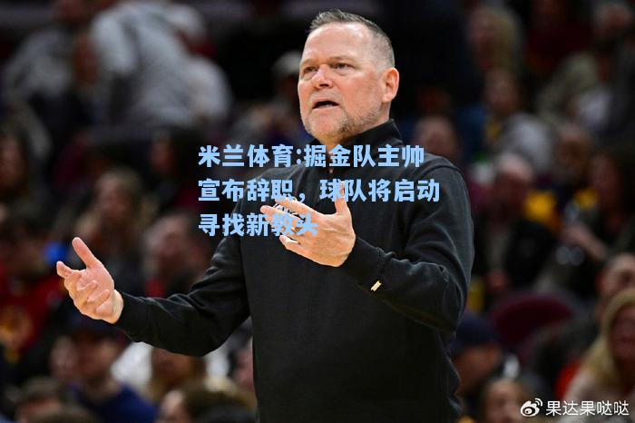 掘金队主帅宣布辞职，球队将启动寻找新教头