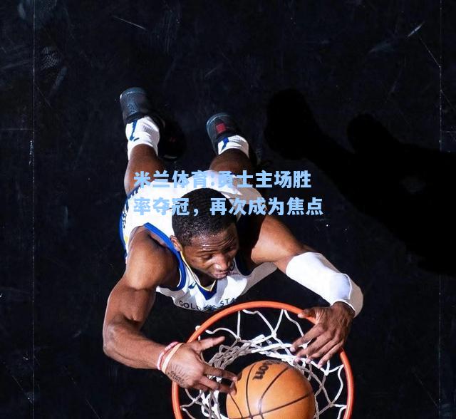 勇士主场胜率夺冠，再次成为焦点