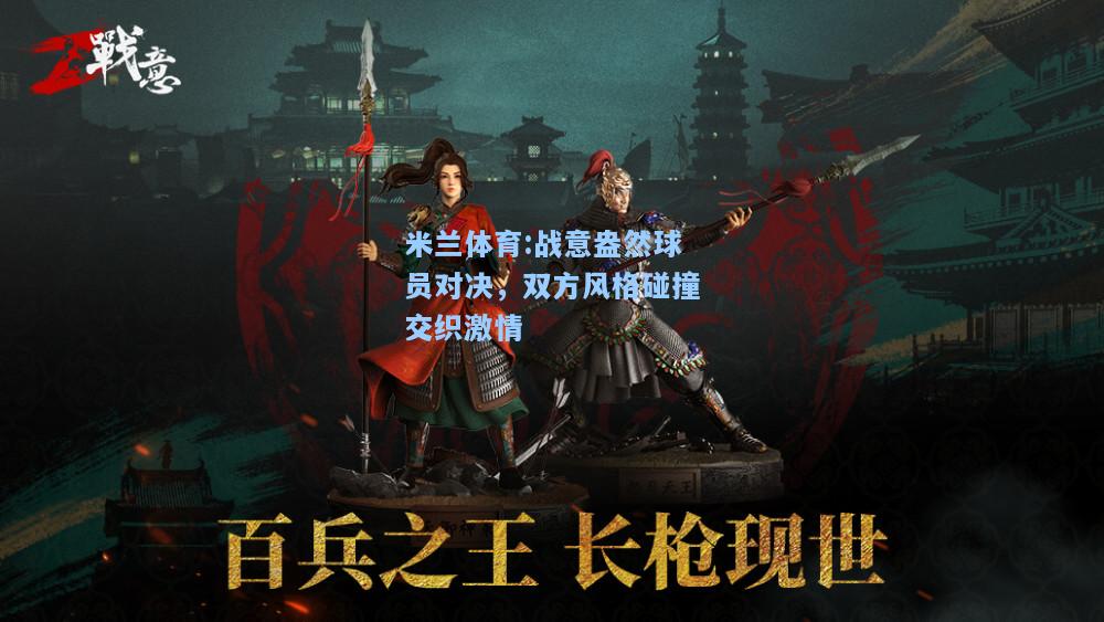战意盎然球员对决，双方风格碰撞交织激情