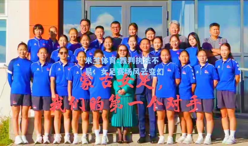 裁判执法不易：女足赛场风云变幻