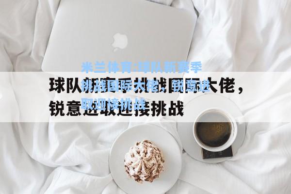 球队新赛季挑战国际大佬，锐意进取迎接挑战